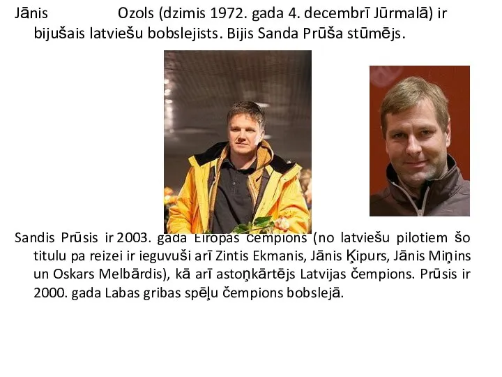 Jānis Ozols (dzimis 1972. gada 4. decembrī Jūrmalā) ir bijušais latviešu bobslejists.
