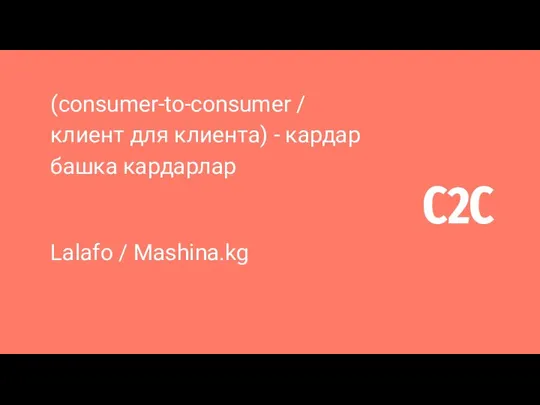 C2C (consumer-to-consumer / клиент для клиента) - кардар башка кардарлар Lalafo / Mashina.kg