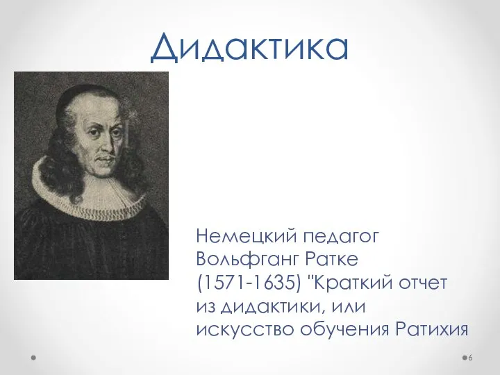 Дидактика Немецкий педагог Вольфганг Ратке (1571-1635) "Краткий отчет из дидактики, или искусство обучения Ратихия