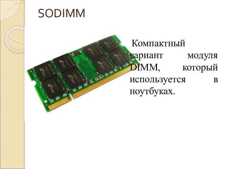 SODIMM Компактный вариант модуля DIMM, который используется в ноутбуках.