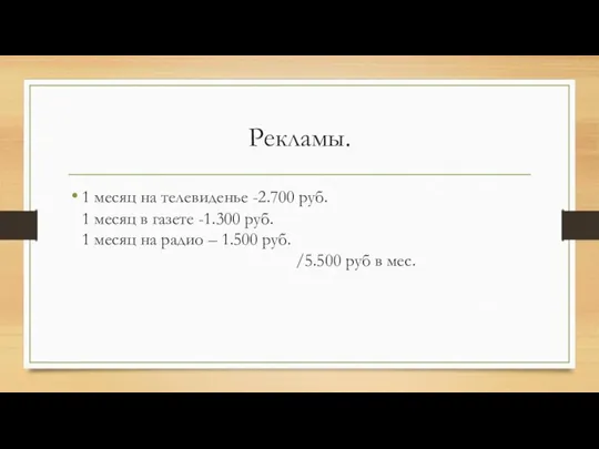 Рекламы. 1 месяц на телевиденье -2.700 руб. 1 месяц в газете -1.300