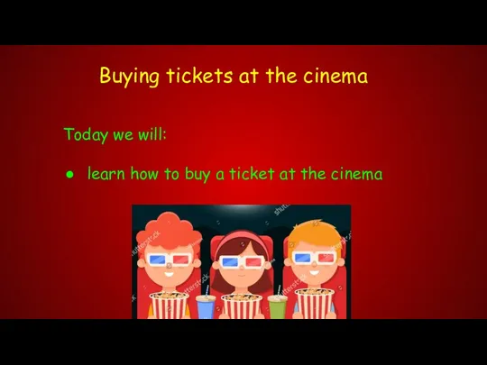 Buying tickets at the cinema Today we will: learn how to buy