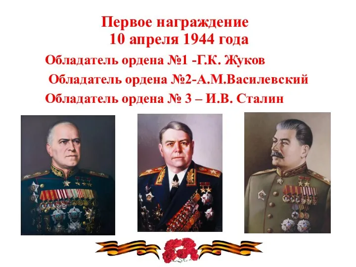 Первое награждение 10 апреля 1944 года Обладатель ордена №1 -Г.К. Жуков Обладатель