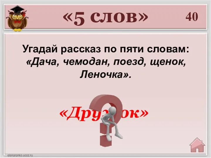 40 «5 слов» Угадай рассказ по пяти словам: «Дача, чемодан, поезд, щенок, Леночка». «Дружок»