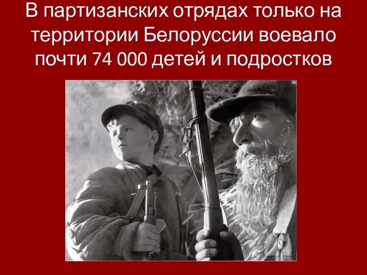 В партизанских отрядах только на территории Белоруссии воевало почти 74 000 детей и подростков