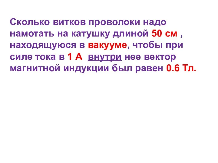 Сколько витков проволоки надо намотать на катушку длиной 50 см , находящуюся