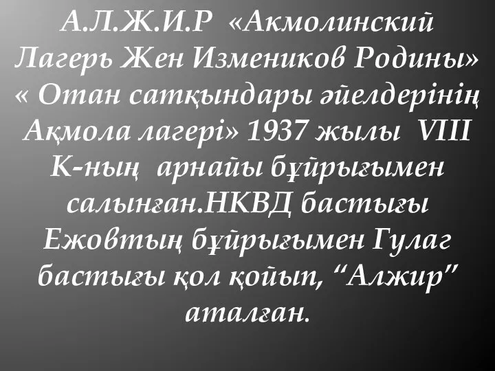 А.Л.Ж.И.Р «Акмолинский Лагерь Жен Измеников Родины» « Отан сатқындары әйелдерінің Ақмола лагері»