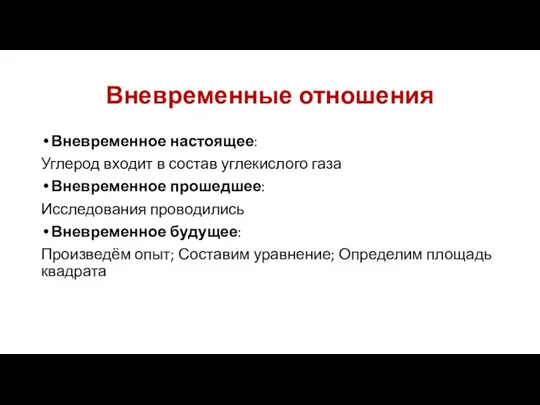 Вневременные отношения Вневременное настоящее: Углерод входит в состав углекислого газа Вневременное прошедшее: