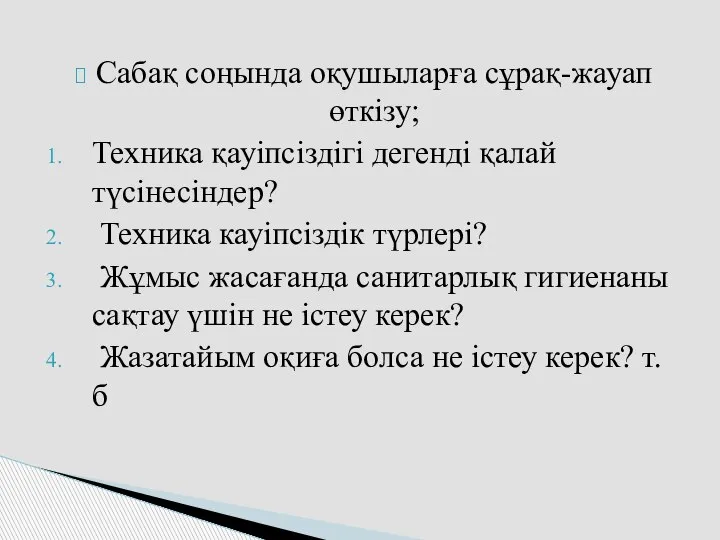 Сабақ соңында оқушыларға сұрақ-жауап өткізу; Техника қауіпсіздігі дегенді қалай түсінесіндер? Техника кауіпсіздік