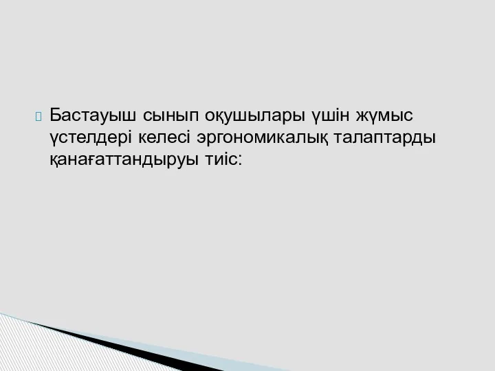 Бастауыш сынып оқушылары үшін жүмыс үстелдері келесі эргономикалық талаптарды қанағаттандыруы тиіс: