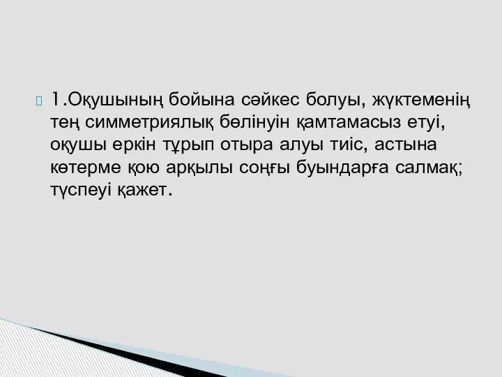 1.Оқушының бойына сәйкес болуы, жүктеменің тең симметриялық бөлінуін қамтамасыз етуі, оқушы еркін