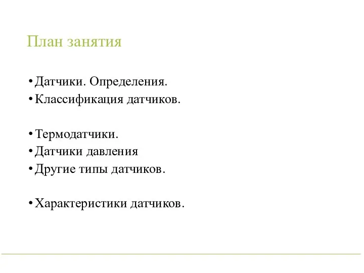 План занятия Датчики. Определения. Классификация датчиков. Термодатчики. Датчики давления Другие типы датчиков. Характеристики датчиков.