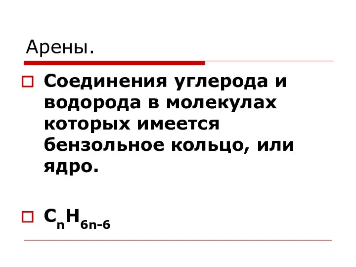 Арены. Соединения углерода и водорода в молекулах которых имеется бензольное кольцо, или ядро. СnH6n-6