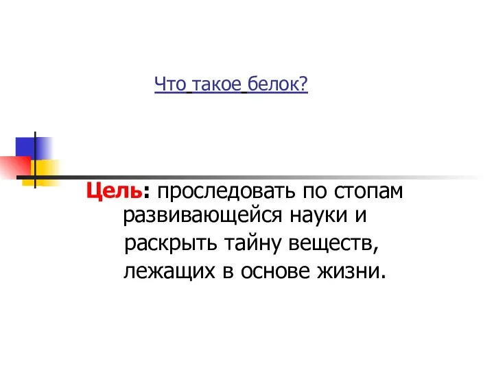 Что такое белок? Цель: проследовать по стопам развивающейся науки и раскрыть тайну