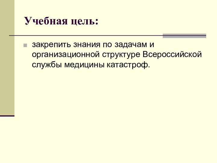 Учебная цель: закрепить знания по задачам и организационной структуре Всероссийской службы медицины катастроф.