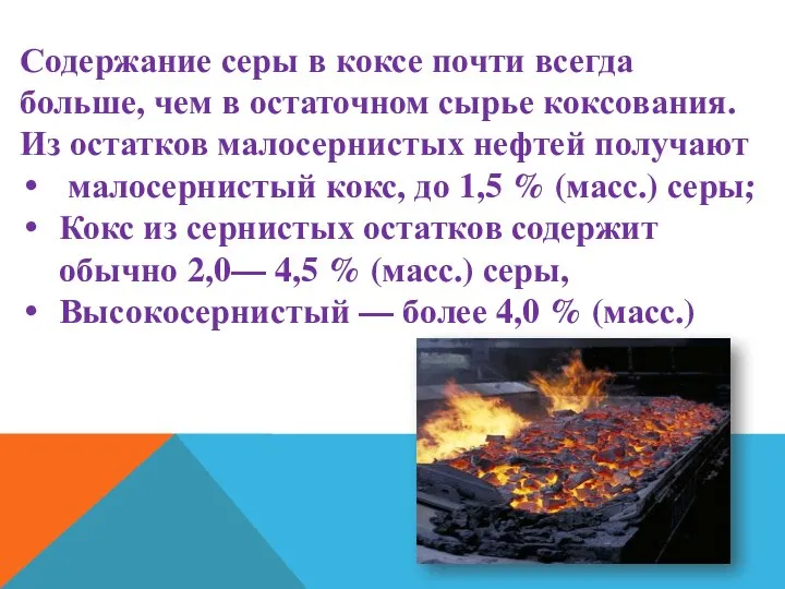 Содержание серы в коксе почти всегда больше, чем в остаточном сырье коксования.