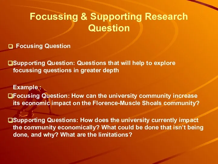 Focussing & Supporting Research Question Focusing Question Supporting Question: Questions that will