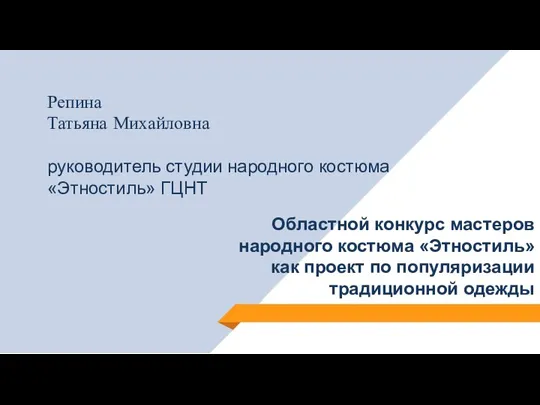 Репина Татьяна Михайловна руководитель студии народного костюма «Этностиль» ГЦНТ Областной конкурс мастеров