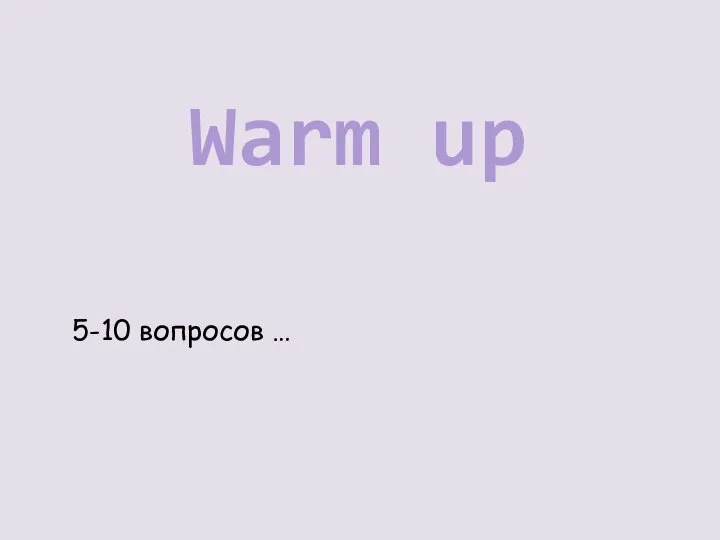 Warm up 5-10 вопросов …