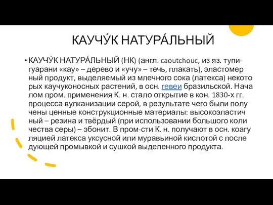 КАУЧУ́К НАТУРА́ЛЬНЫЙ КАУЧУ́К НАТУРА́ЛЬНЫЙ (НК) (англ. caout­chouc, из яз. ту­пи-гуа­ра­ни «кау» –