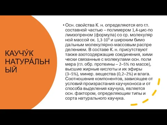 КАУЧУ́К НАТУРА́ЛЬНЫЙ Осн. свой­ст­ва К. н. оп­ре­де­ля­ют­ся его гл. со­став­ной ча­стью –