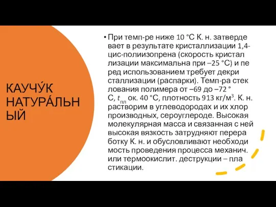 КАУЧУ́К НАТУРА́ЛЬНЫЙ При темп-ре ни­же 10 °С К. н. за­тверде­ва­ет в ре­зуль­та­те