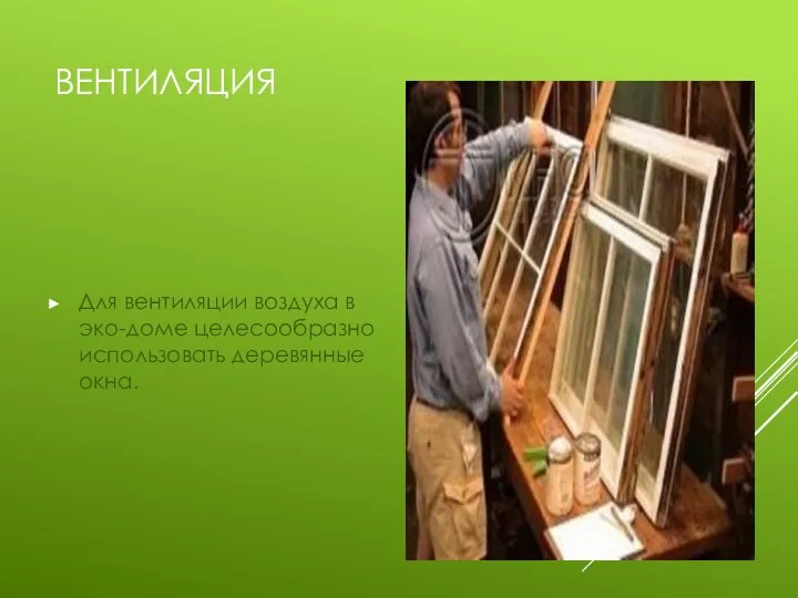 ВЕНТИЛЯЦИЯ Для вентиляции воздуха в эко-доме целесообразно использовать деревянные окна.