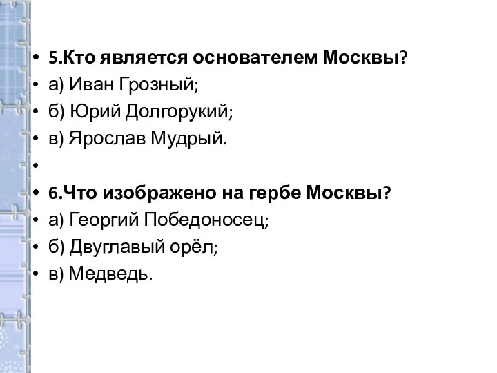 5.Кто является основателем Москвы? а) Иван Грозный; б) Юрий Долгорукий; в) Ярослав