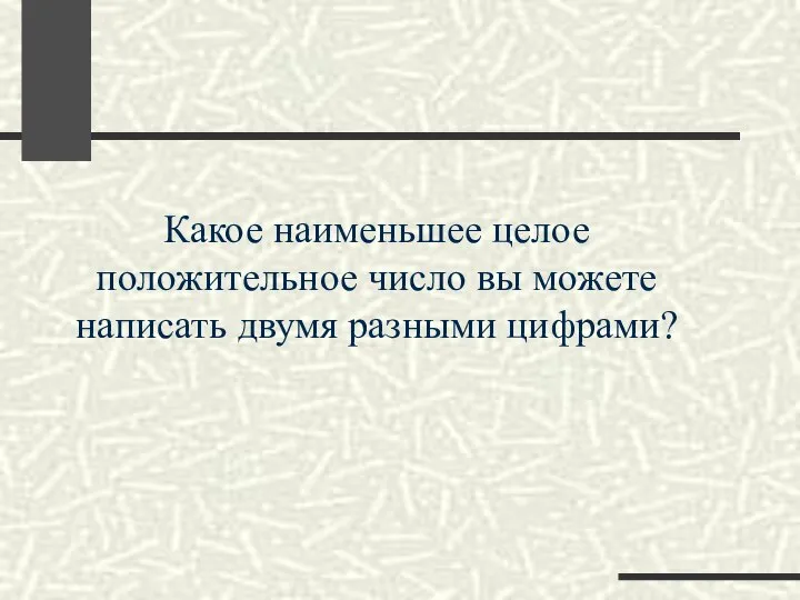 Какое наименьшее целое положительное число вы можете написать двумя разными цифрами?