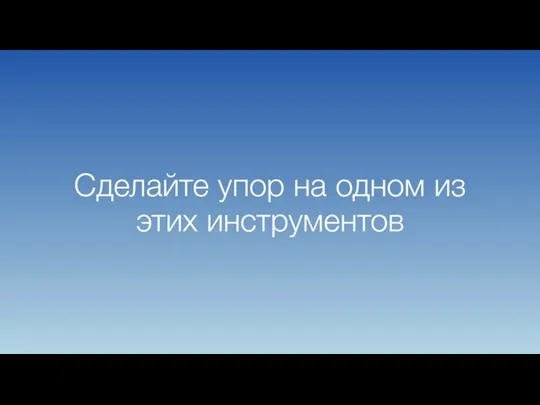 Сделайте упор на одном из этих инструментов