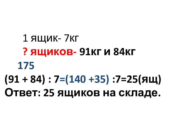 1 ящик- 7кг ? ящиков- 91кг и 84кг 175 (91 + 84)