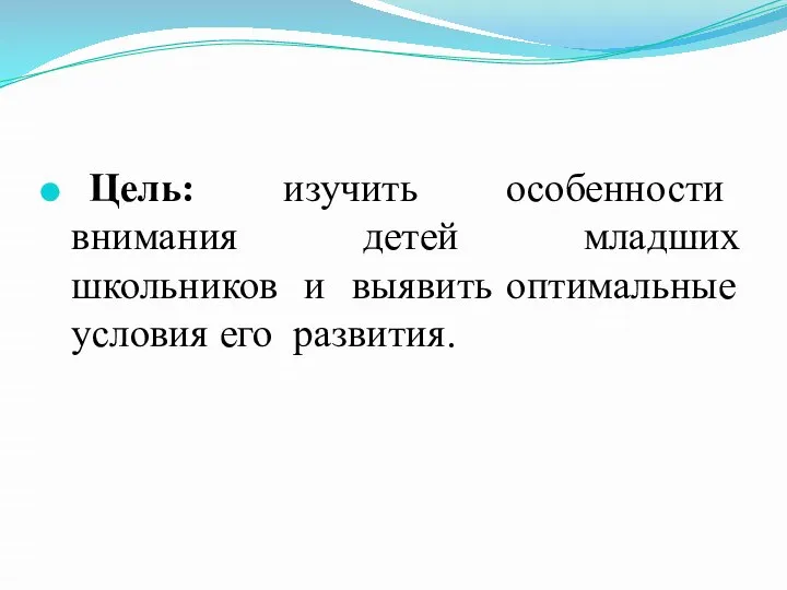 Цель: изучить особенности внимания детей младших школьников и выявить оптимальные условия его развития.