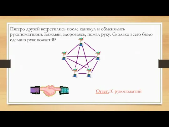 Пятеро друзей встретились после каникул и обменялись рукопожатиями. Каждый, здороваясь, пожал руку.