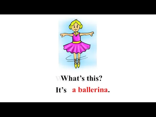 What’s this? What’s this? a ballerina. It’s