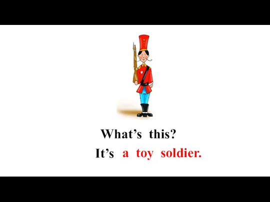 What’s this? a toy soldier. It’s