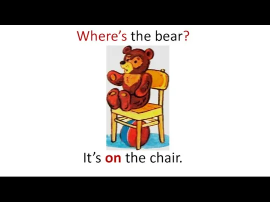 Where’s the bear? It’s on the chair.