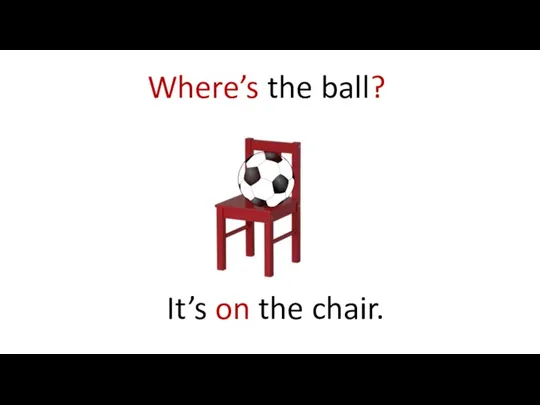 Where’s the ball? It’s on the chair.