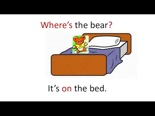 Where’s the bear? It’s on the bed.
