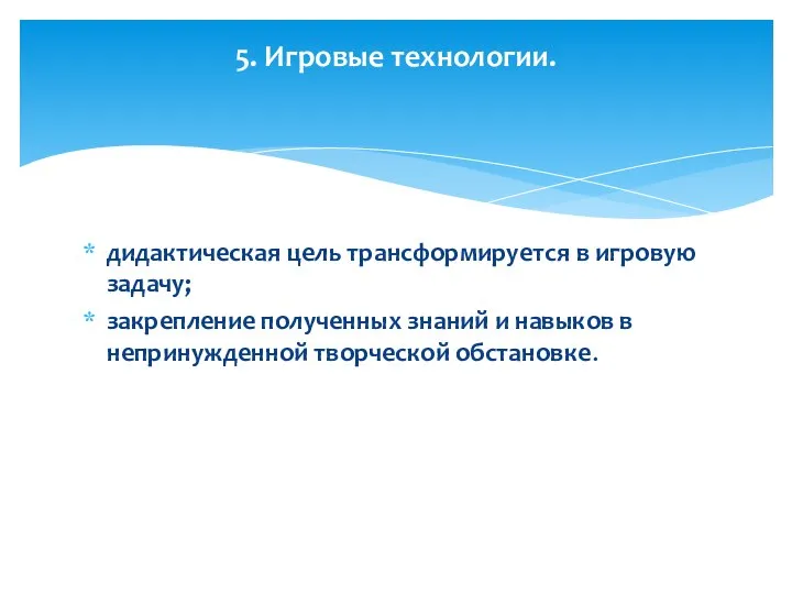 дидактическая цель трансформируется в игровую задачу; закрепление полученных знаний и навыков в