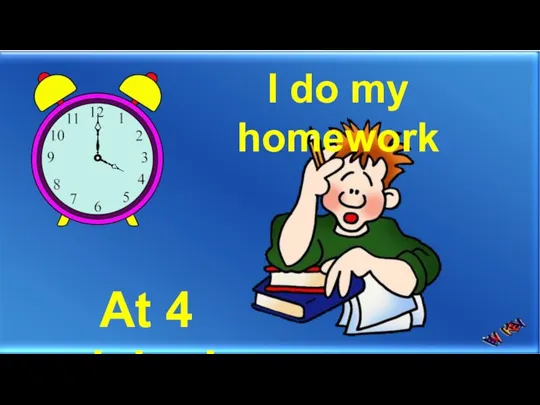 I do my homework At 4 o’clock