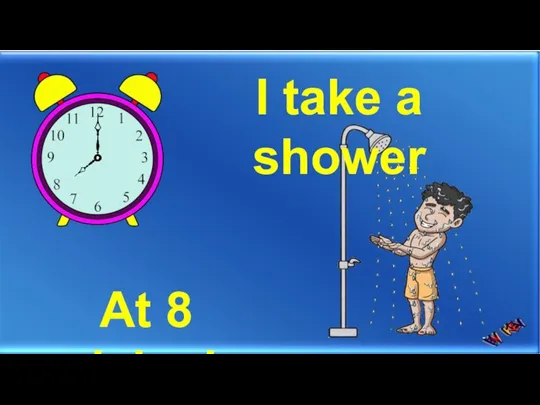I take a shower At 8 o’clock