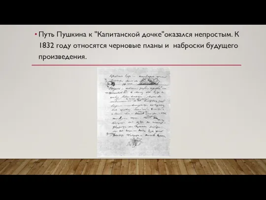 Путь Пушкина к "Капитанской дочке"оказался непростым. К 1832 году относятся черновые планы и наброски будущего произведения.