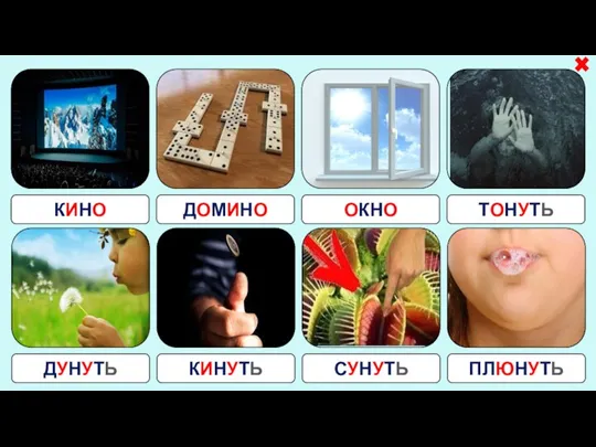 КИНО ДОМИНО ОКНО ТОНУТЬ ДУНУТЬ КИНУТЬ СУНУТЬ ПЛЮНУТЬ