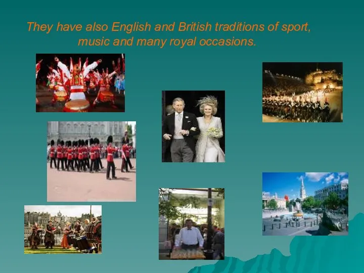 . They have also English and British traditions of sport, music and many royal occasions.