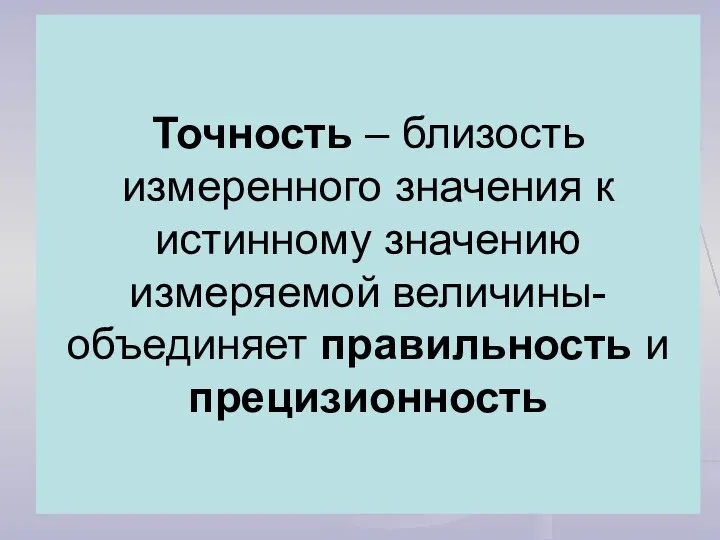 Точность – близость измеренного значения к истинному значению измеряемой величины- объединяет правильность и прецизионность