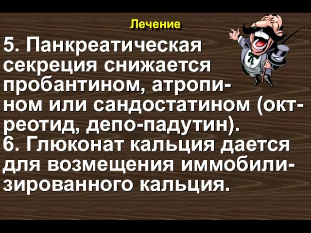 Лечение 5. Панкреатическая секреция снижается пробантином, атропи- ном или сандостатином (окт-реотид, депо-падутин).