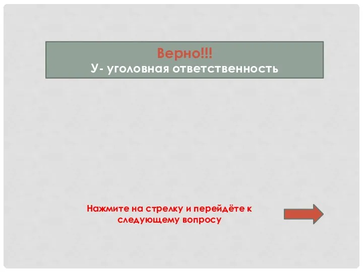 Верно!!! У- уголовная ответственность Нажмите на стрелку и перейдёте к следующему вопросу