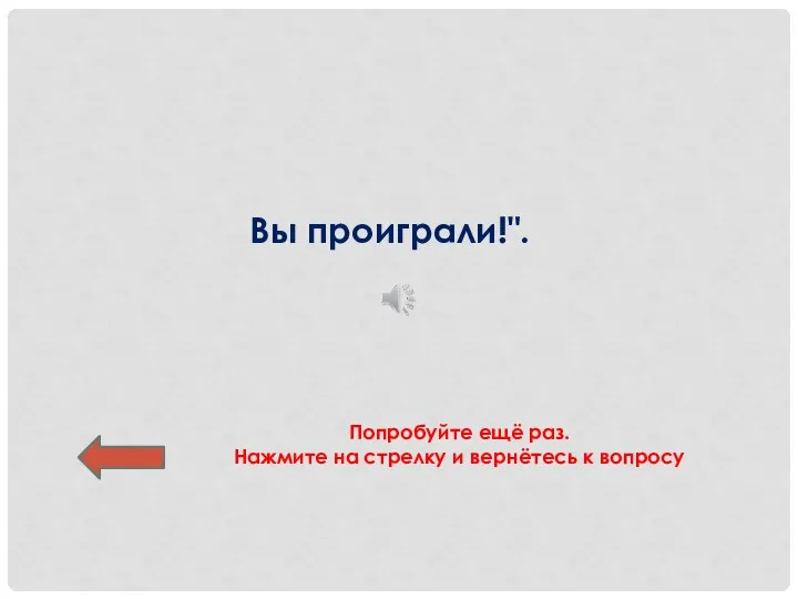 Вы проиграли!". Попробуйте ещё раз. Нажмите на стрелку и вернётесь к вопросу