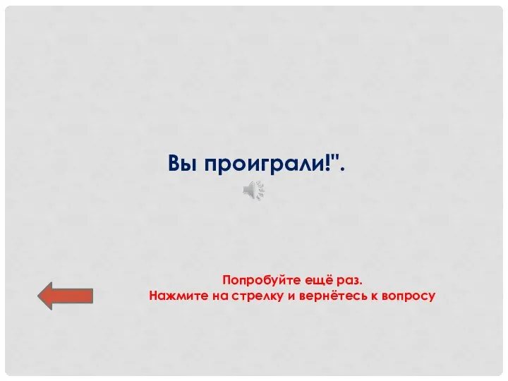 Вы проиграли!". Попробуйте ещё раз. Нажмите на стрелку и вернётесь к вопросу