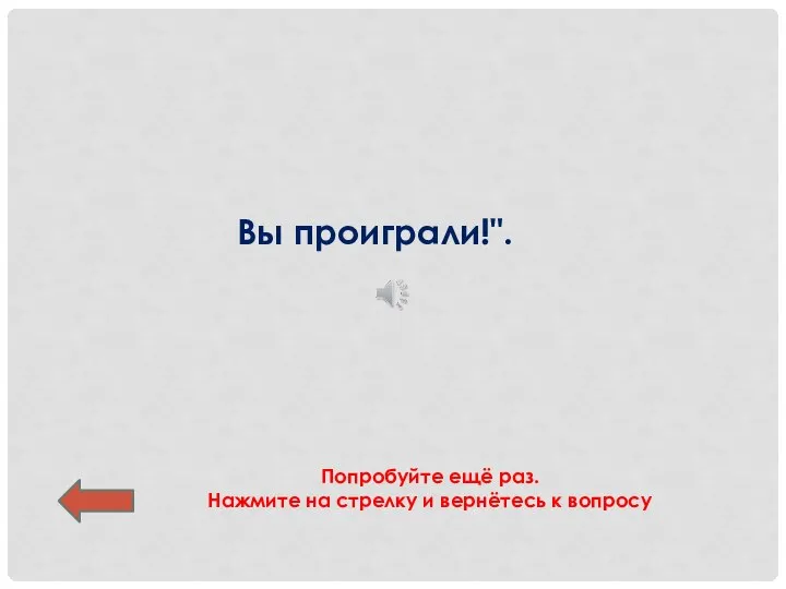 Вы проиграли!". Попробуйте ещё раз. Нажмите на стрелку и вернётесь к вопросу